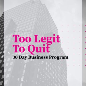 “Too Legit To Quit” 30 Day Business Program